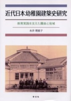 近代日本幼稚園建築史研究―教育実践を支えた園舎と地域